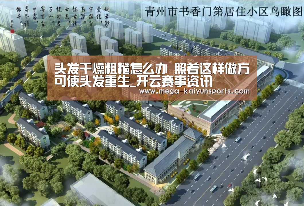 头发干燥粗糙怎么办 照着这样做方可使头发重生_开云赛事资讯(图1) 开云体育官方入口