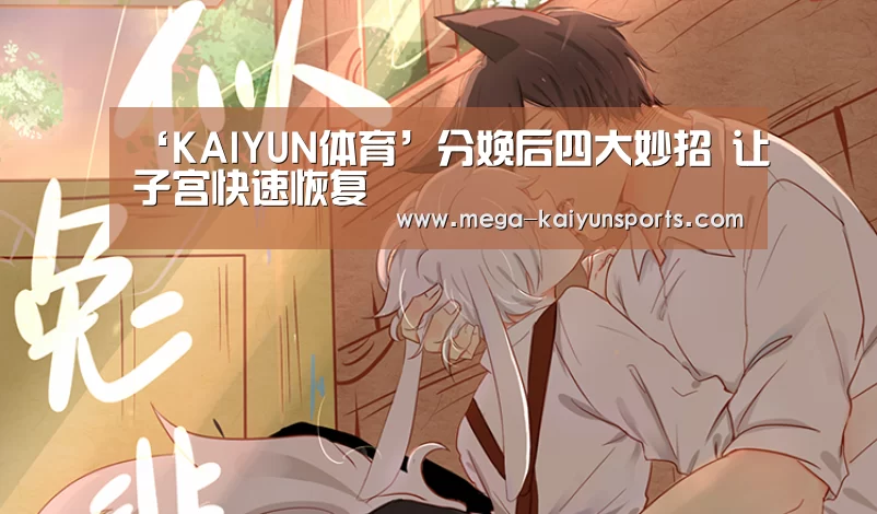 ‘KAIYUN体育’分娩后四大妙招 让子宫快速恢复(图2) KAIYUN体育