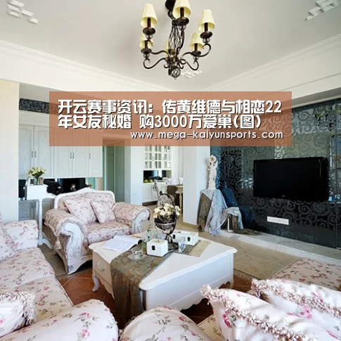 开云赛事资讯：传黄维德与相恋22年女友秘婚 购3000万爱巢
